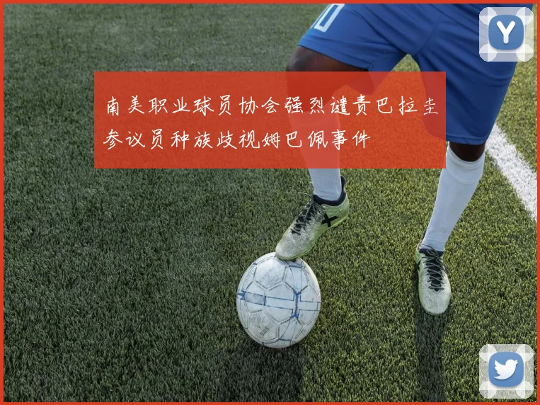 南美职业球员协会强烈谴责巴拉圭参议员种族歧视姆巴佩事件