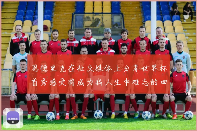恩德里克在社交媒体上分享世界杯首秀感受将成为我人生中难忘的回忆