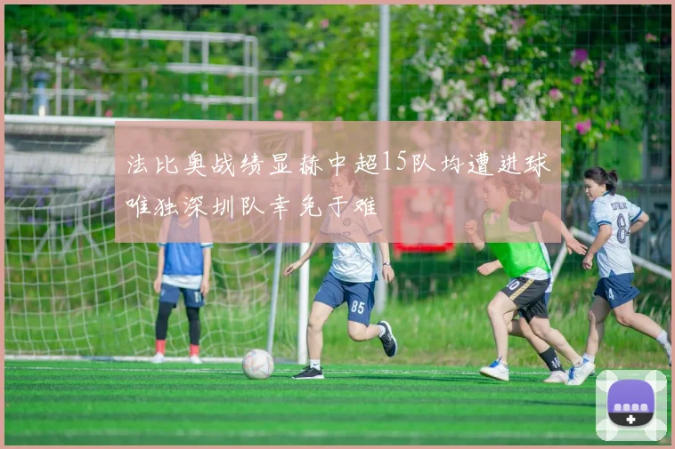 法比奥战绩显赫中超15队均遭进球唯独深圳队幸免于难