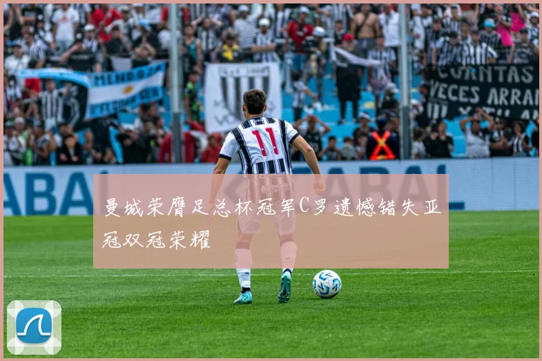 曼城荣膺足总杯冠军C罗遗憾错失亚冠双冠荣耀