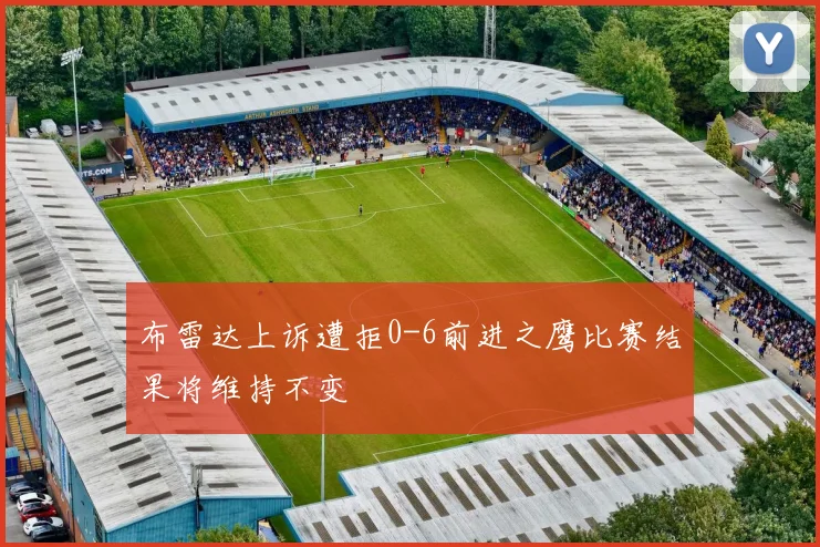 布雷达上诉遭拒0-6前进之鹰比赛结果将维持不变